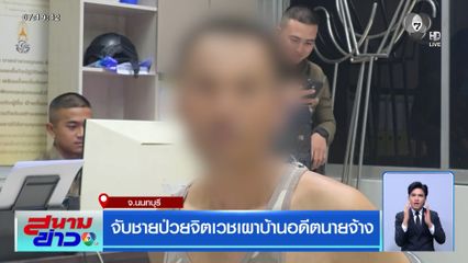 จับชายป่วยจิตเวชเผาบ้านอดีตนายจ้าง