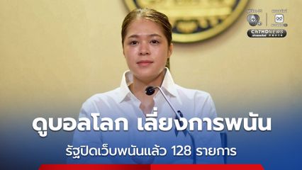 รัฐบาลแนะดูบอลโลกให้สนุก หลีกเลี่ยงการพนัน เดินหน้าปิดเว็บพนันแล้ว 128 รายการ