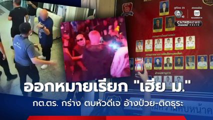 ตำรวจออกหมายเรียก “เฮีย ม.” กต.ตร. กร่าง ตบหัวดีเจ อ้างป่วย-ติดธุระ