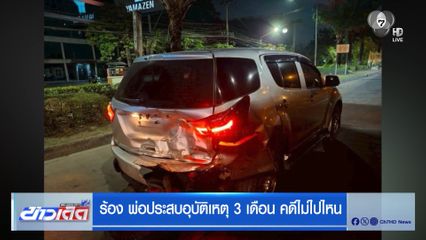 ร้อง พ่อประสบอุบัติเหตุ 3 เดือน คดีไม่ไปไหน