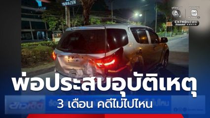 ร้อง พ่อประสบอุบัติเหตุ 3 เดือน คดีไม่ไปไหน