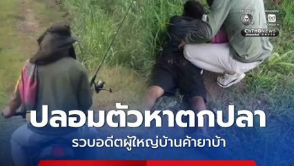 ฝ่ายปกครองปลอมตัวหาตกปลา รวบอดีตผู้ใหญ่บ้านค้ายาบ้า