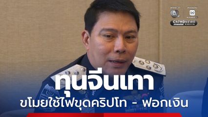 ออกหมายจับทุนจีนสีเทา โยงเหมืองคริปโทฯเถื่อน-ฟอกเงิน