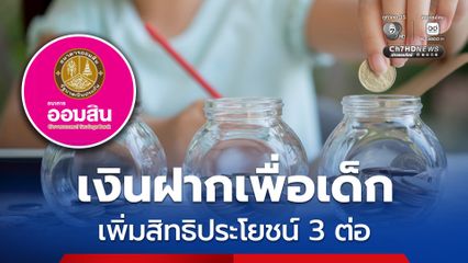 “ออมสิน ออมรัก” ขยายสิทธิประโยชน์ “เงินฝากเพื่อเด็ก”