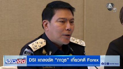 DSI แถลงชัด "ภาวุธ" เกี่ยวคดี Forex ยันไม่มีใบสั่ง