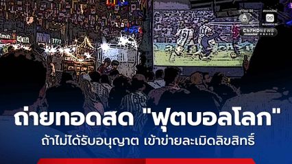 เตือนผู้ประกอบการ ร้านอาหาร ถ่ายทอดสด ฟุตบอลโลก 2026 หากไม่ได้รับอนุญาต อาจเข้าข่ายละเมิดลิขสิทธิ์ได้