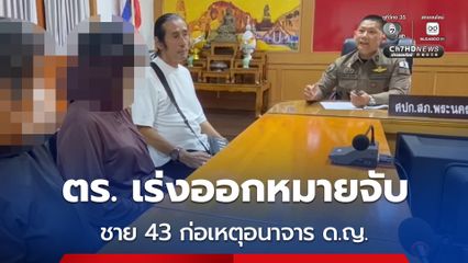 ชาวบ้านผวา ชายวัย 43 ปี ก่อเหตุอนาจารเด็กหญิงวัย 14 ปี ก่อนหลบหนี ตำรวจเร่งรวบรวมหลักฐานออกหมายจับ