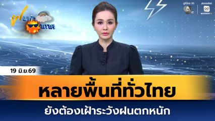 ฝนฟ้าอากาศ 19 มิ.ย.69 | หลายพื้นที่ทั่วไทยยังต้องเฝ้าระวังฝนตกหนัก