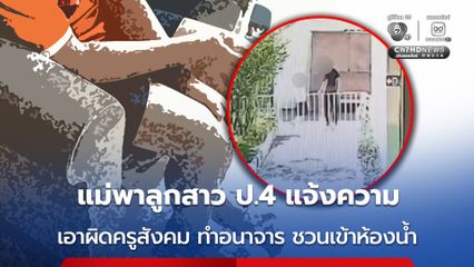 แม่พาลูกสาว ป.4 แจ้งความ เอาผิดครูสังคม ทำอนาจาร ชวนเข้าห้องน้ำ