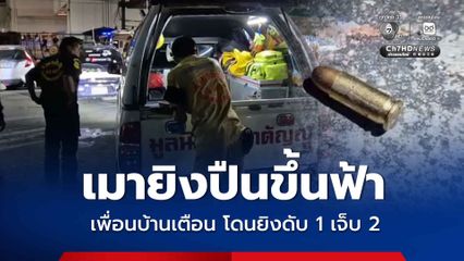 เมายิงปืนขึ้นฟ้า เพื่อนบ้านออกมาเตือน โดนยิงดับ 1 เจ็บ 2