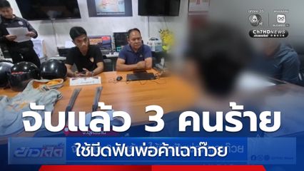 จับแล้ว 3 คนร้าย ใช้มีดฟันพ่อค้าเฉาก๊วย