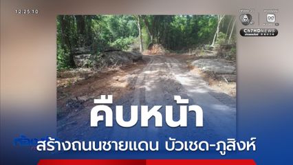 คืบหน้าสร้างถนนชายแดน บัวเชด-ภูสิงห์
