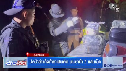 ปิดป่าล่าแก๊งค้ายาเสพติด พบยาบ้า 2 แสนเม็ด จ.อุดรธานี