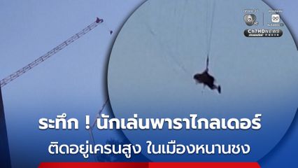ระทึก !  พาราไกลเดอร์ติดอยู่เครนสูง ประเทศจีน