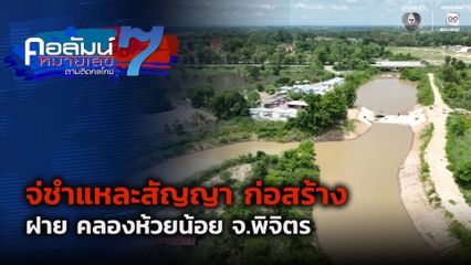 คอลัมน์หมายเลข 7 : ชำแหละสัญญา ก่อสร้าง ฝาย คลองห้วยน้อย จ.พิจิตร