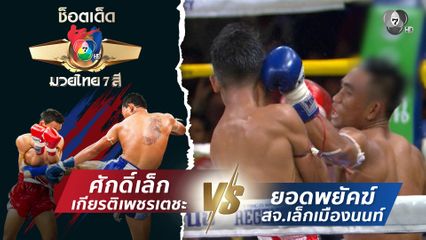 ศักดิ์เล็ก เกียรติเพชรเตชะ vs ยอดพยัคฆ์ สจ.เล็กเมืองนนท์ | ช็อตเด็ดแม่ไม้มวยไทย 7 สี