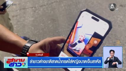 ล่าชาวต่างชาติสาดน้ำกรดใส่หญิงบาดเจ็บสาหัส