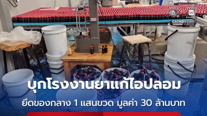 บุกโรงงานยาแก้ไอปลอม ยึดของกลาง 1 แสนขวด มูลค่า 30 ล้านบาท