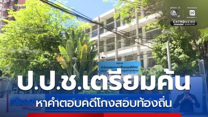 ป.ป.ช.เตรียมค้น หาคำตอบคดีโกงสอบท้องถิ่น