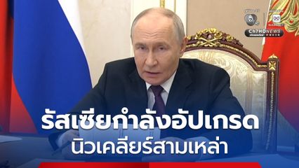“ปูติน” เผย รัสเซียอัปเกรด “นิวเคลียร์สามเหล่า” เตรียมรับมือภัยคุกคาม