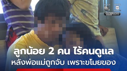 จับยกครัว พ่อ-แม่ พาลูกเล็ก 2 คน และหลานชาย ตระเวนขโมยถังก๊าซไปขาย สุดท้าย ถูกจับเข้าคุก ลูกน้อย 2 คน ไร้คนดูแล ต้องส่ง พม.