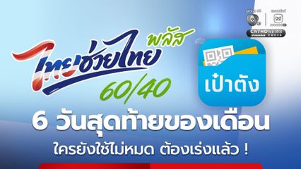 6 วันสุดท้ายของเดือน อีก 17 ล้านคน ที่ยังใช้สิทธิ ไทยช่วยไทย พลัส 60/40 ไม่หมด ต้องเร่งแล้ว