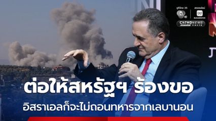 รมว.กห.อิสราเอล ยืนยัน ต่อให้สหรัฐฯ ร้องขอ ก็จะไม่ถอนกำลังทหารออกจากเลบานอน