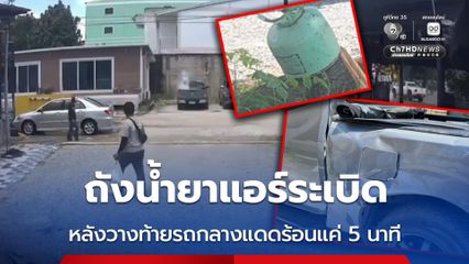ถังน้ำยาแอร์ระเบิด หลังวางท้ายรถกลางแดดร้อนแค่ 5 นาที