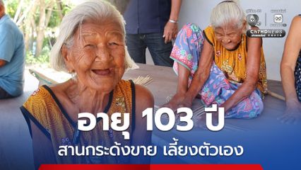 ชื่นชม คุณยายถนอม อายุ 103 ปี สานกระด้งเลี้ยงชีพ เพราะไม่ต้องการเป็นภาระให้กับลูกหลาน