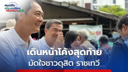 เดินหน้าโค้งสุดท้าย มัดใจชาวดุสิต ราชเทวี ลั่นตรวจสอบปมทุจริตงบ กทม. เข้มข้น หากได้รับเลือกเป็นผู้ว่าฯ กทม.