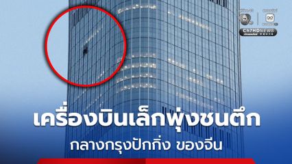 เครื่องบินเล็กพุ่งชนตึกสูงที่สุดกลางกรุงปักกิ่งของจีน เจ้าหน้าที่เร่งตรวจสอบ