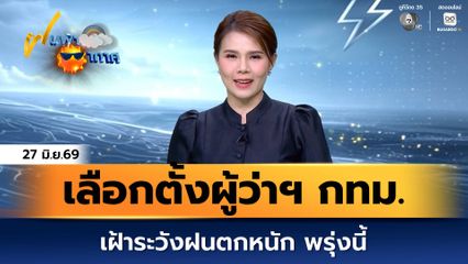 ฝนฟ้าอากาศ 27 มิ.ย.69 | พรุ่งนี้เฝ้าระวังฝนตกหนัก โดยเฉพาะ พื้นที่ กทม.