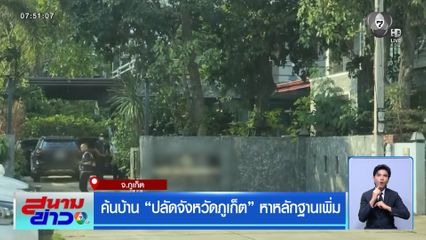 ค้นบ้าน ปลัดจังหวัดภูเก็ต หาหลักฐานเพิ่ม