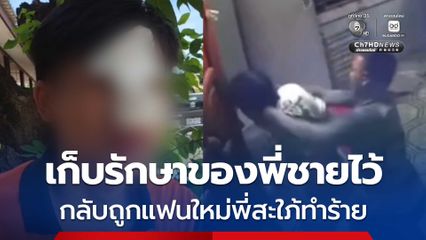 แฟนใหม่พี่สะใภ้ทำร้ายร่างกายเจ็บสาหัส