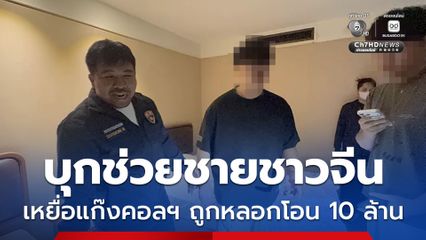 ตำรวจไทยช่วยทัน! หนุ่มจีนเหยื่อแก๊งคอลฯ ถูกหลอกโอน 10 ล้าน ก่อนจัดฉากเรียกค่าไถ่ครอบครัว