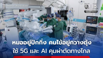 การแพทย์จีนล้ำหน้า! ใช้ 5G และ AI คุมหุ่นยนต์ผ่าตัดทางไกลข้ามมณฑล