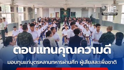 ตอบแทนคุณความดี มอบทุนแก่บุตรหลานทหารผ่านศึก ผู้เสียสละเพื่อชาติ