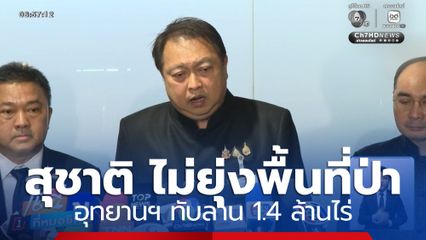 สุชาติ ไม่ยุ่งพื้นที่ป่าอุทยานฯ ทับลาน 1.4 ล้านไร่
