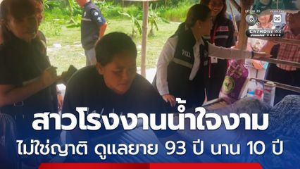 สาวโรงงานน้ำใจงาม ไม่ใช่ญาติ ดูแลยาย 93 ปี นาน 10 ปี