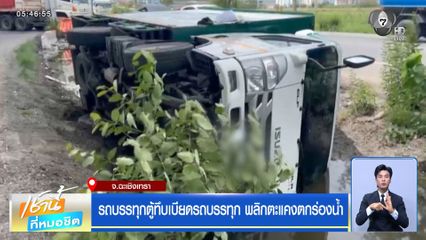 รถบรรทุกตู้ทึบเบียดรถบรรทุก พลิกตะแคงตกร่องน้ำ จ.ฉะเชิงเทรา