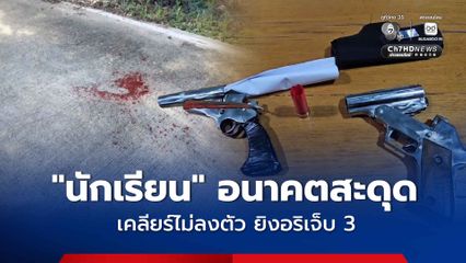 นักเรียน อนาคตสะดุด! นัดเคลียร์เพื่อนร่วมสถาบันไม่ลงตัว ชักปืนไทยประดิษฐ์ ยิงเจ็บ 3