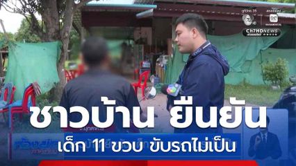 ชาวบ้าน ยืนยัน เด็ก 11 ขวบ ขับรถไม่เป็น
