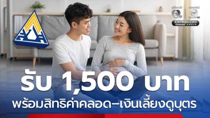 เปิดเงื่อนไขรับ 1,500 บาท พร้อมค่าคลอด-เงินเลี้ยงดูบุตร