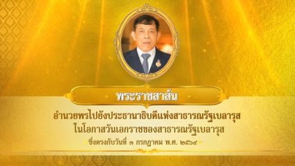 พระบาทสมเด็จพระเจ้าอยู่หัว มีพระราชสาส์นอำนวยพรไปยังประธานาธิบดีแห่งสาธารณรัฐเบลารุส ในโอกาสวันเอกราชของสาธารณรัฐเบลารุส ซึ่งตรงกับวันที่ 3 กรกฎาคม 2569