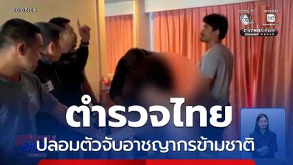 ตำรวจไทย ปลอมตัวจับอาชญากรข้ามชาติ