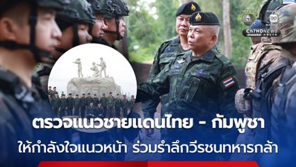 แม่ทัพภาคที่2 และแม่ทัพภาคที่ 3 ควงแขน ลงพื้นที่แนวชายแดนไทย - กัมพูชา ใหกำลังใจแนวหน้า ร่วมรำลึกวีรชนทหารกล้า