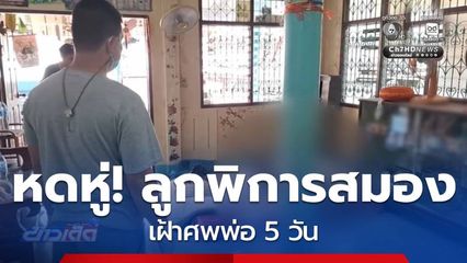 ลูกพิการทางสมอง เฝ้าศพพ่อนาน 5 วัน
