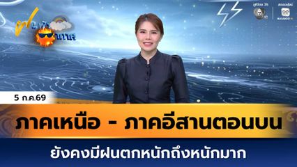 ฝนฟ้าอากาศ 5 ก.ค.69 | ภาคเหนือ - ภาคอีสานตอนบน ยังคงมีฝนตกหนักถึงหนักมาก