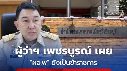 ผู้ว่าฯ เพชรบูรณ์ เผย ผอ.พ ยังเป็นข้าราชการอยู่ เพราะยังไม่ได้รับความเห็นชอบจาก ก.ท.จ.ให้ลาออกตามความประสงค์