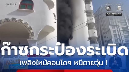 หนีตายวุ่น ! ก๊าซกระป๋องระเบิด เพลิงไหม้คอนโดฯ